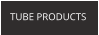 TUBE PRODUCTS